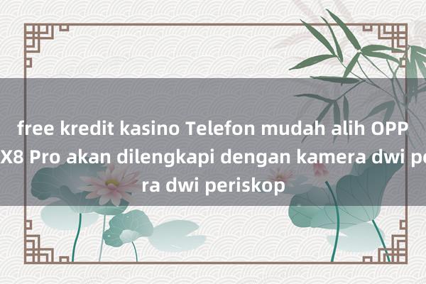 free kredit kasino Telefon mudah alih OPPO Find X8 Pro akan dilengkapi dengan kamera dwi periskop