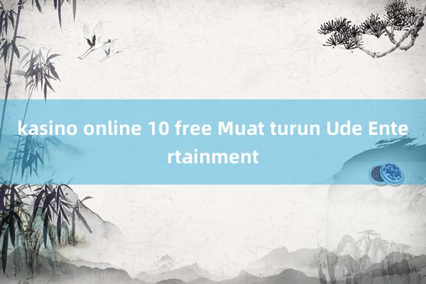 kasino online 10 free Muat turun Ude Entertainment