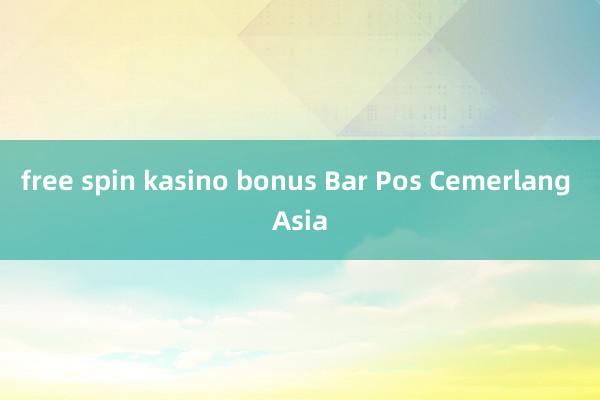 free spin kasino bonus Bar Pos Cemerlang Asia