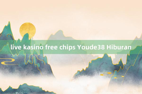 live kasino free chips Youde38 Hiburan