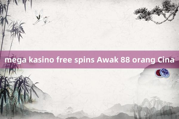 mega kasino free spins Awak 88 orang Cina