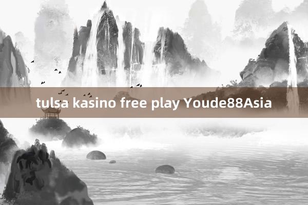 tulsa kasino free play Youde88Asia