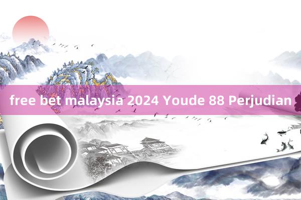 free bet malaysia 2024 Youde 88 Perjudian