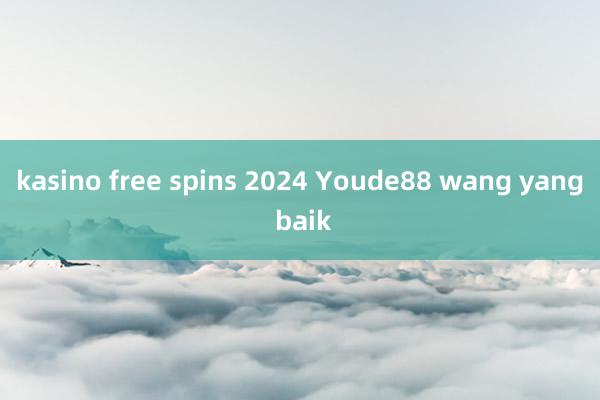 kasino free spins 2024 Youde88 wang yang baik