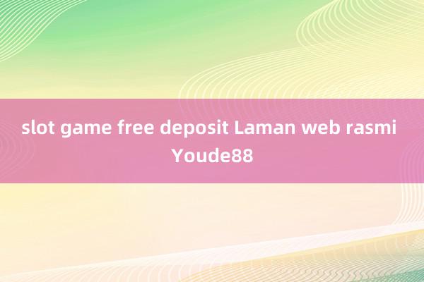 slot game free deposit Laman web rasmi Youde88