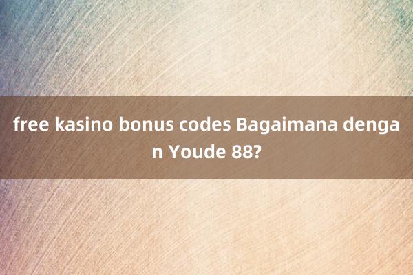 free kasino bonus codes Bagaimana dengan Youde 88?