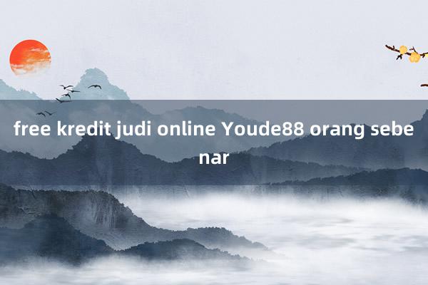 free kredit judi online Youde88 orang sebenar