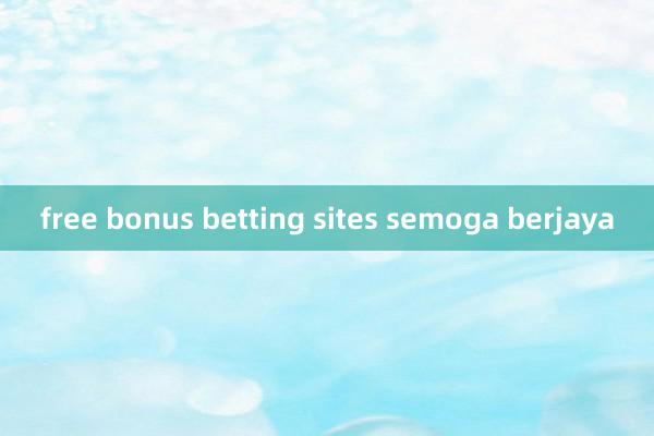 free bonus betting sites semoga berjaya