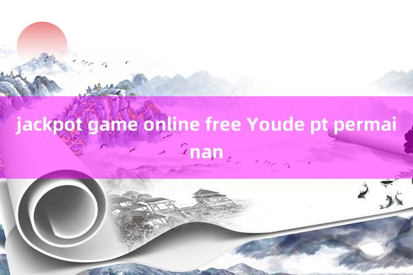 jackpot game online free Youde pt permainan