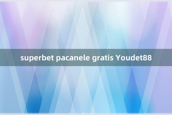 superbet pacanele gratis Youdet88